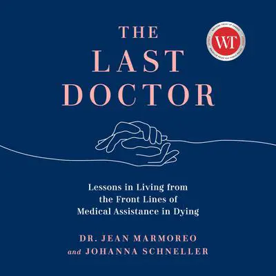 The Last Doctor: Lessons in Living from the Front Lines of Medical Assistance in Dying Audibook, by Johanna Schneller