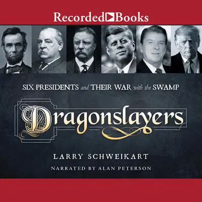 Dragonslayers: Six Presidents and Their War with the Swamp Audibook, by Larry Schweikart