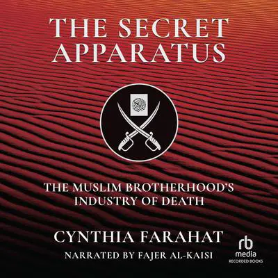 The Secret Apparatus: The Muslim Brotherhood's Industry of Death Audibook, by Cynthia Farahat