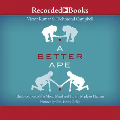 A Better Ape: The Evolution of the Moral Mind and How it Made us Human Audibook, by Victor Kumar
