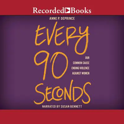 Every 90 Seconds: Our Common Cause Ending Violence against Women Audibook, by Anne P. DePrince