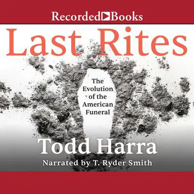 Last Rites: The Evolution of the American Funeral Audibook, by Todd Harra