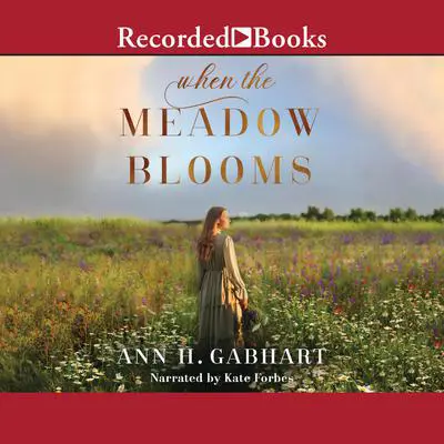 When the Meadow Blooms Audibook, by Ann H. Gabhart