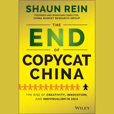The End of Copycat China: The Rise of Creativity, Innovation, and Individualism in Asia Audibook, by Shaun Rein