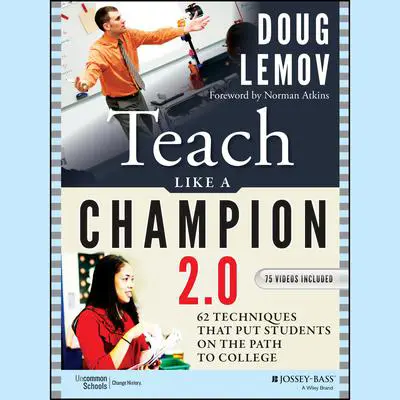 Teach Like a Champion 2.0: 62 Techniques that Put Students on the Path to College Audibook, by Doug Lemov
