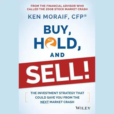 Buy, Hold, and Sell!: The Investment Strategy That Could Save You From the Next Market Crash Audibook, by Ken Moraif