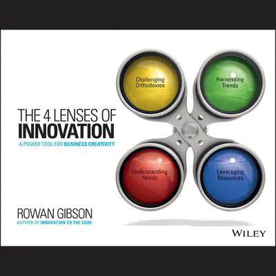 The Four Lenses of Innovation: A Power Tool for Creative Thinking Audibook, by Rowan Gibson