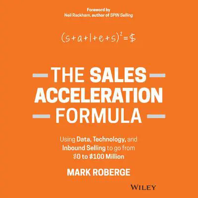 The Sales Acceleration Formula: Using Data, Technology, and Inbound Selling to go from $0 to $100 Million Audibook, by Mark Roberge