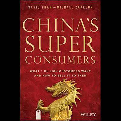 China's Super Consumers: What 1 Billion Customers Want and How to Sell it to Them Audibook, by Michael Zakkour