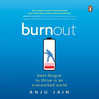 Burnout: Beat Fatigue to Thrive in an Overworked World Audibook, by Anju Jain