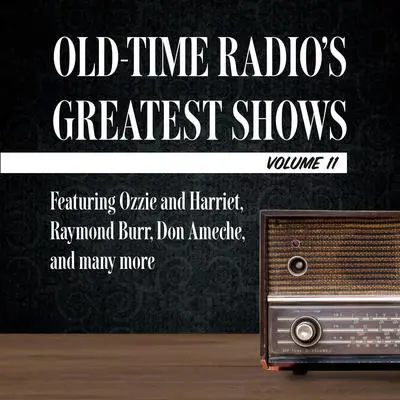 Old-Time Radio's Greatest Shows, Volume 11: Featuring Ozzie and Harriet, Raymond Burr, Don Ameche, and many more Audibook, by Carl Amari