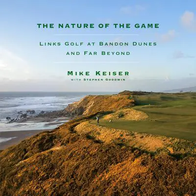 The Nature of the Game: Links Golf at Bandon Dunes and Far Beyond Audibook, by Mike Keiser