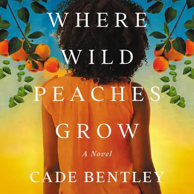 Where Wild Peaches Grow: A Novel Audibook, by Cade Bentley