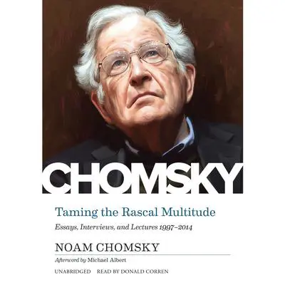 Taming the Rascal Multitude: Essays, Interviews, and Lectures 1997–2014 Audibook, by Noam Chomsky