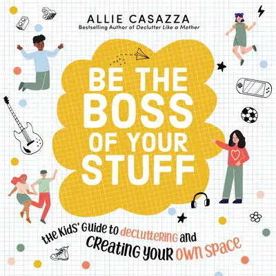 Be the Boss of Your Stuff: The Kids’ Guide to Decluttering and Creating Your Own Space Audibook, by Allie Casazza