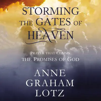 Storming the Gates of Heaven: Prayer that Claims the Promises of God Audibook, by Anne Graham Lotz