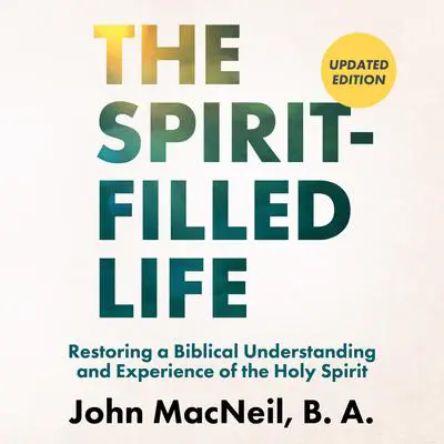 The Spirit-Filled Life: Restoring a Biblical Understanding and Experience of the Holy Spirit Audibook, by B. A.