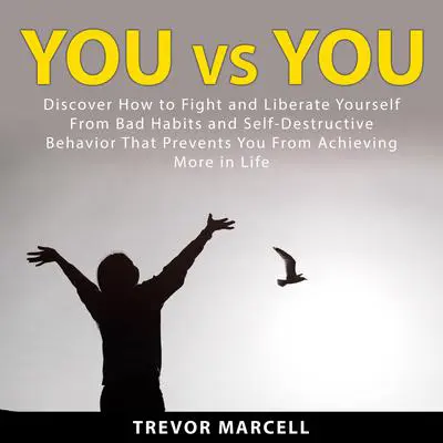 You vs You: Discover How to Fight and Liberate Yourself From Bad Habits and Self-Destructive Behavior That Prevents You From Achieving More in Life Audibook, by Trevor Marcell