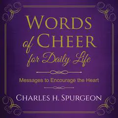 Words of Cheer for Daily Life: Messages to Encourage the Heart Audibook, by Charles Spurgeon