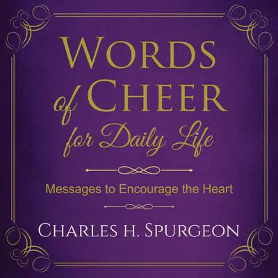 Words of Cheer for Daily Life: Messages to Encourage the Heart Audibook, by Charles Spurgeon