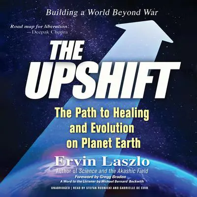 The Upshift: The Path to Healing and Evolution on Planet Earth Audibook, by Ervin Laszlo