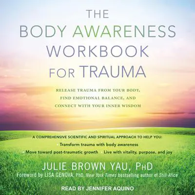 The Body Awareness Workbook for Trauma: Release Trauma from Your Body, Find Emotional Balance, and Connect with Your Inner Wisdom Audibook, by Julie Brown Yau