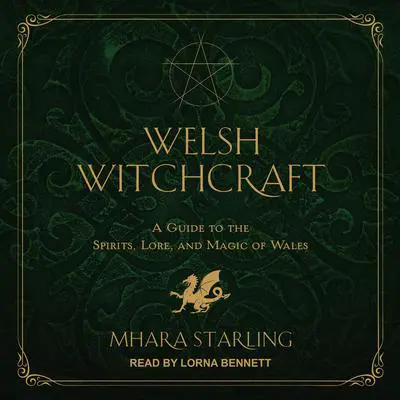 Welsh Witchcraft: A Guide to the Spirits, Lore, and Magic of Wales Audibook, by Mhara Starling