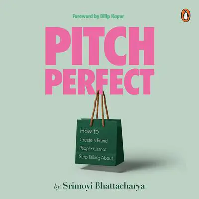 Pitch Perfect: How to Create a Brand People cannot Stop Talking About Audibook, by Srimoyi Bhattacharya