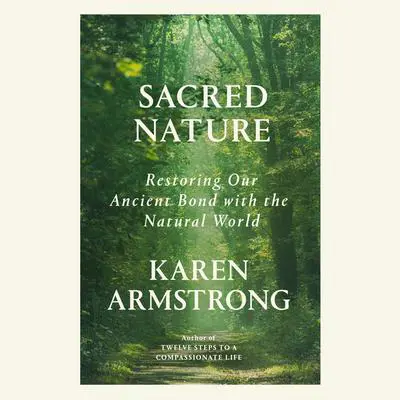Sacred Nature: Restoring Our Ancient Bond with the Natural World Audibook, by Karen Armstrong