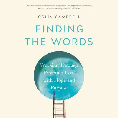 Finding the Words: Working Through Profound Loss with Hope and Purpose Audibook, by Colin Campbell
