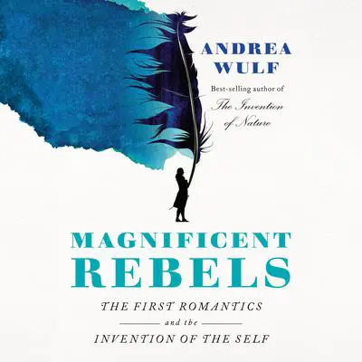 Magnificent Rebels: The First Romantics and the Invention of the Self Audibook, by Andrea Wulf