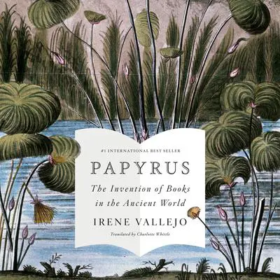 Papyrus: The Invention of Books in the Ancient World Audibook, by Irene Vallejo