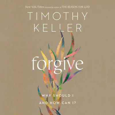 Forgive: Why Should I and How Can I? Audibook, by Timothy Keller