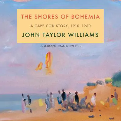 The Shores of Bohemia: A Cape Cod Story, 1910–1960 Audibook, by John Taylor Williams