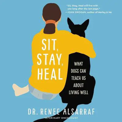 Sit, Stay, Heal: What Dogs Can Teach Us About Living Well Audibook, by Renee Alsarraf