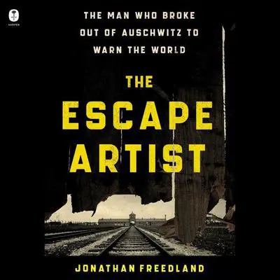 The Escape Artist: The Man Who Broke Out of Auschwitz to Warn the World Audibook, by Jonathan Freedland