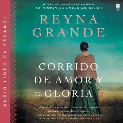 Corrido de amor y gloria: Una novela A Ballad of Love and Glory: A Novel (Spanish edition) Audibook, by Reyna Grande
