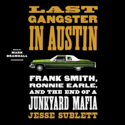 Last Gangster in Austin: Frank Smith, Ronnie Earle, and the End of a Junkyard Mafia Audibook, by Jesse Sublett