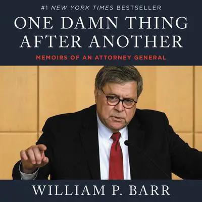 One Damn Thing After Another: Memoirs of an Attorney General Audibook, by William P. Barr