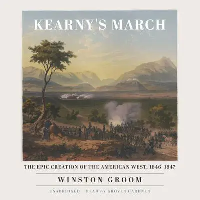 Kearny's March: The Epic Creation of the American West, 1846–1847 Audibook, by Winston Groom
