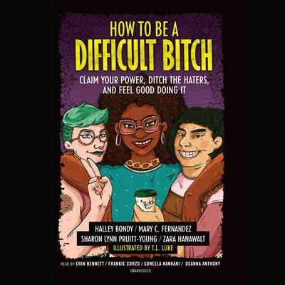 How to Be a Difficult Bitch: Claim Your Power, Ditch the Haters, and Feel Good Doing It Audibook, by Halley Bondy