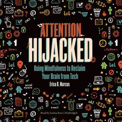 Attention Hijacked: Using Mindfulness to Reclaim Your Brain from Tech Audibook, by Erica B. Marcus
