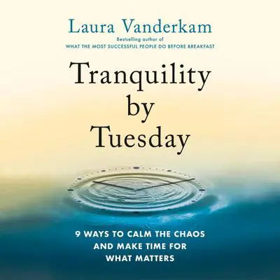 Tranquility by Tuesday: 9 Ways to Calm the Chaos and Make Time for What Matters Audibook, by Laura Vanderkam