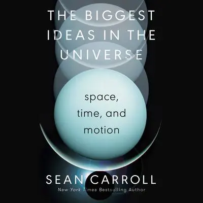 The Biggest Ideas in the Universe: Space, Time, and Motion Audibook, by Sean Carroll