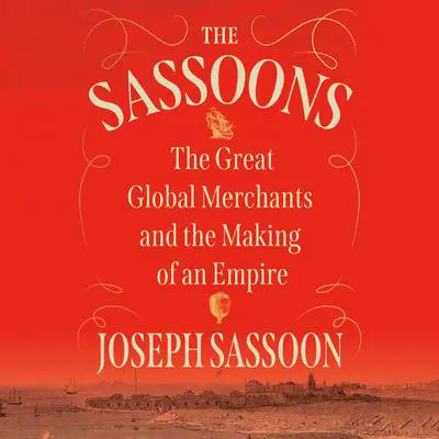 The Sassoons: The Great Global Merchants and the Making of an Empire Audibook, by Joseph Sassoon
