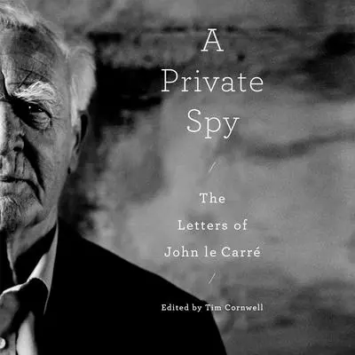 A Private Spy: The Letters of John le Carré Audibook, by John le Carré