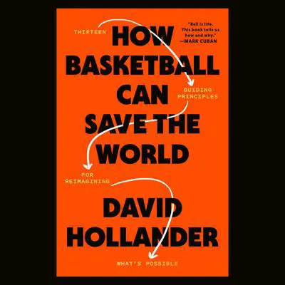 How Basketball Can Save the World: 13 Guiding Principles for Reimagining What's Possible Audibook, by David Hollander