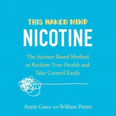 This Naked Mind: Nicotine: The Science-Based Method to Reclaim Your Health and Take Control Easily Audibook, by Annie Grace