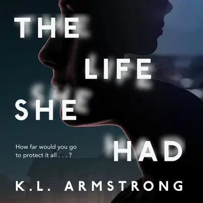 The Life She Had Audibook, by K. L. Armstrong