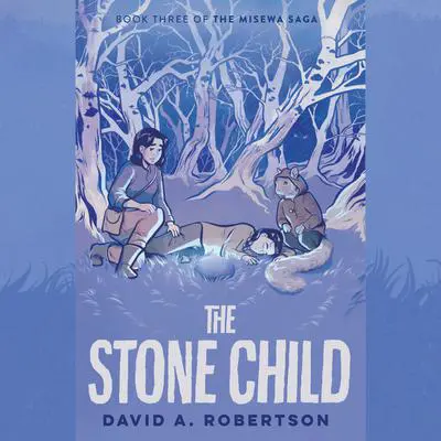 The Stone Child: The Misewa Saga, Book Three Audibook, by David A. Robertson
